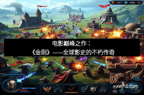 电影巅峰之作：《金刚》——全球影史的不朽传奇